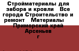 Стройматериалы для забора и кровли - Все города Строительство и ремонт » Материалы   . Приморский край,Арсеньев г.